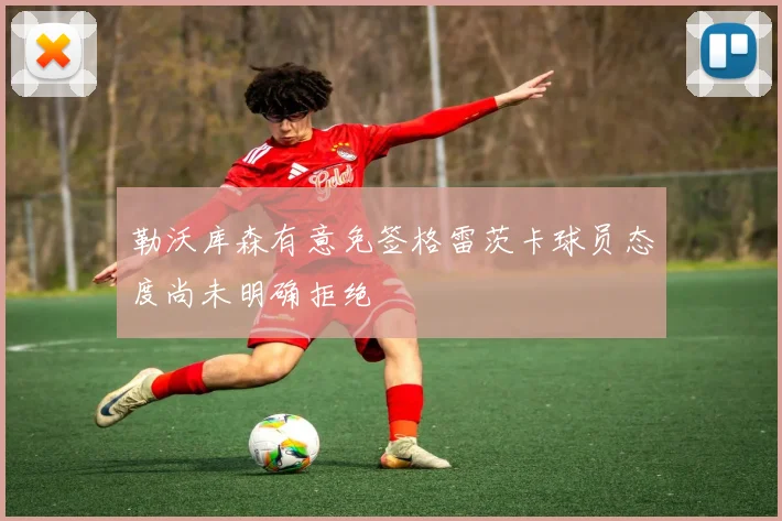勒沃库森有意免签格雷茨卡球员态度尚未明确拒绝