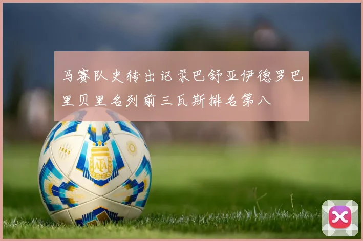 马赛队史转出记录巴舒亚伊德罗巴里贝里名列前三瓦斯排名第八