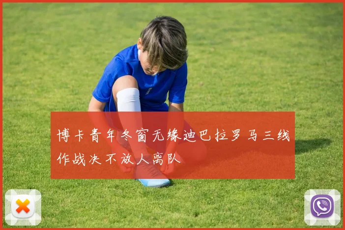 博卡青年冬窗无缘迪巴拉罗马三线作战决不放人离队